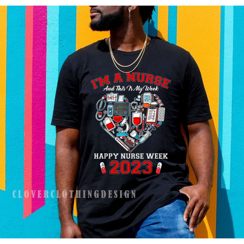 I'm A Nurse And This Is My Week Happy Nurse Week 2023 tshirt, Nurse Practitioners, Nurse Mom, Graduation, Nurse Educator - 1.jpg