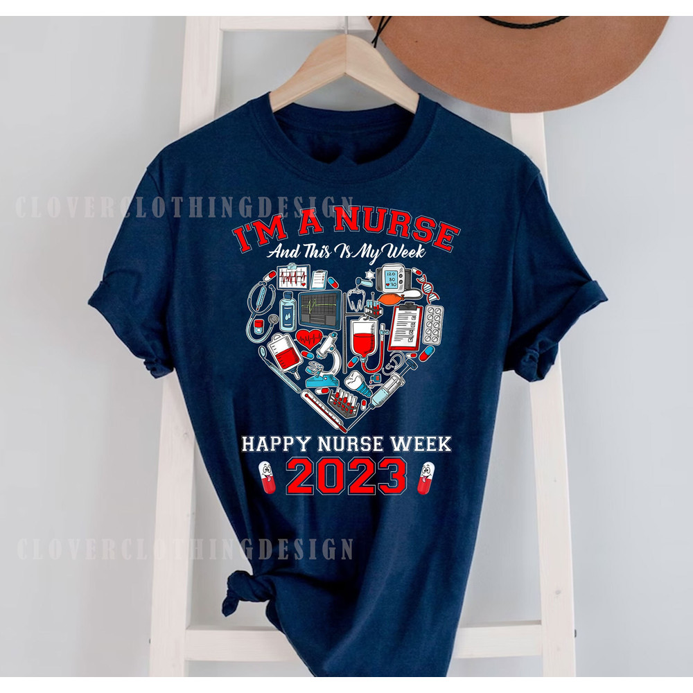 I'm A Nurse And This Is My Week Happy Nurse Week 2023 tshirt, Nurse Practitioners, Nurse Mom, Graduation, Nurse Educator - 2.jpg