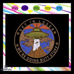 get in loser we are doing butt stuff shirt, outdoor mat, butt stuff svg, alien gift, area 51, vintage shirt, area 51 svg