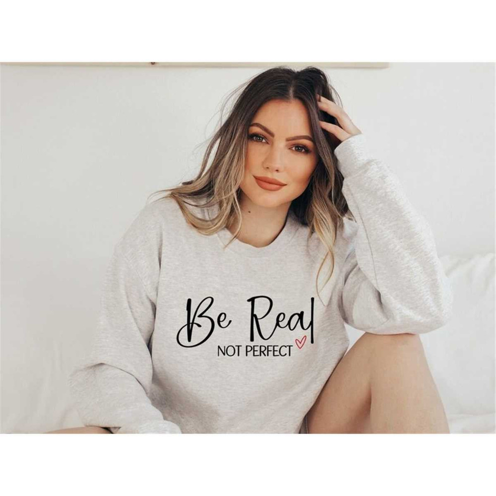 MR-1562023105710-be-real-not-perfect-sweatshirt-inspirational-sweatshirt-image-1.jpg