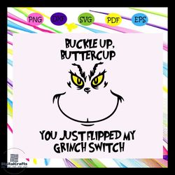 Buckle up buttercup you just flipped my grinch switch, grinch svg, grinch gift, grinch shirt, grinch lover svg, grinch l