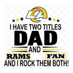 i have two titles dad and rams fan and i rock th