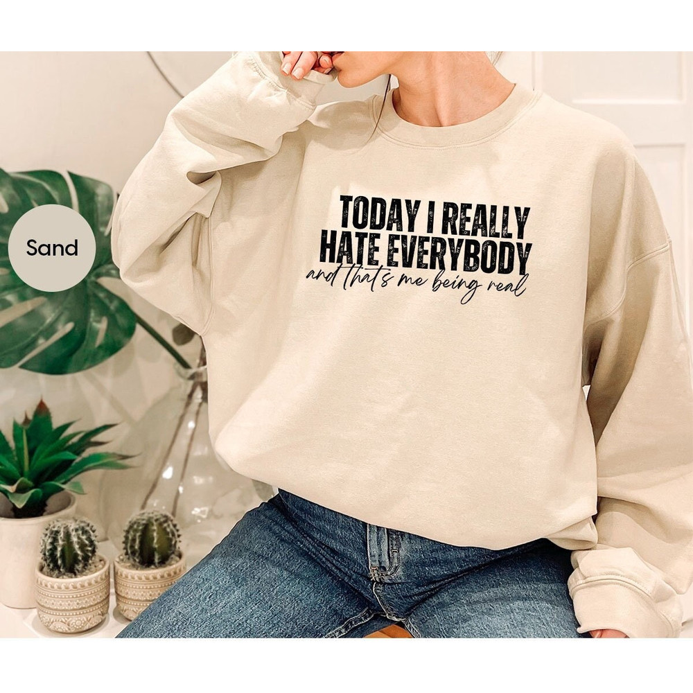 Sarcastic Saying Sweatshirt Gifts for Anti Social Friend, Funny Introvert Gift, Today I Really Hate Everybody and That's Me Being Real Shirt - 1.jpg