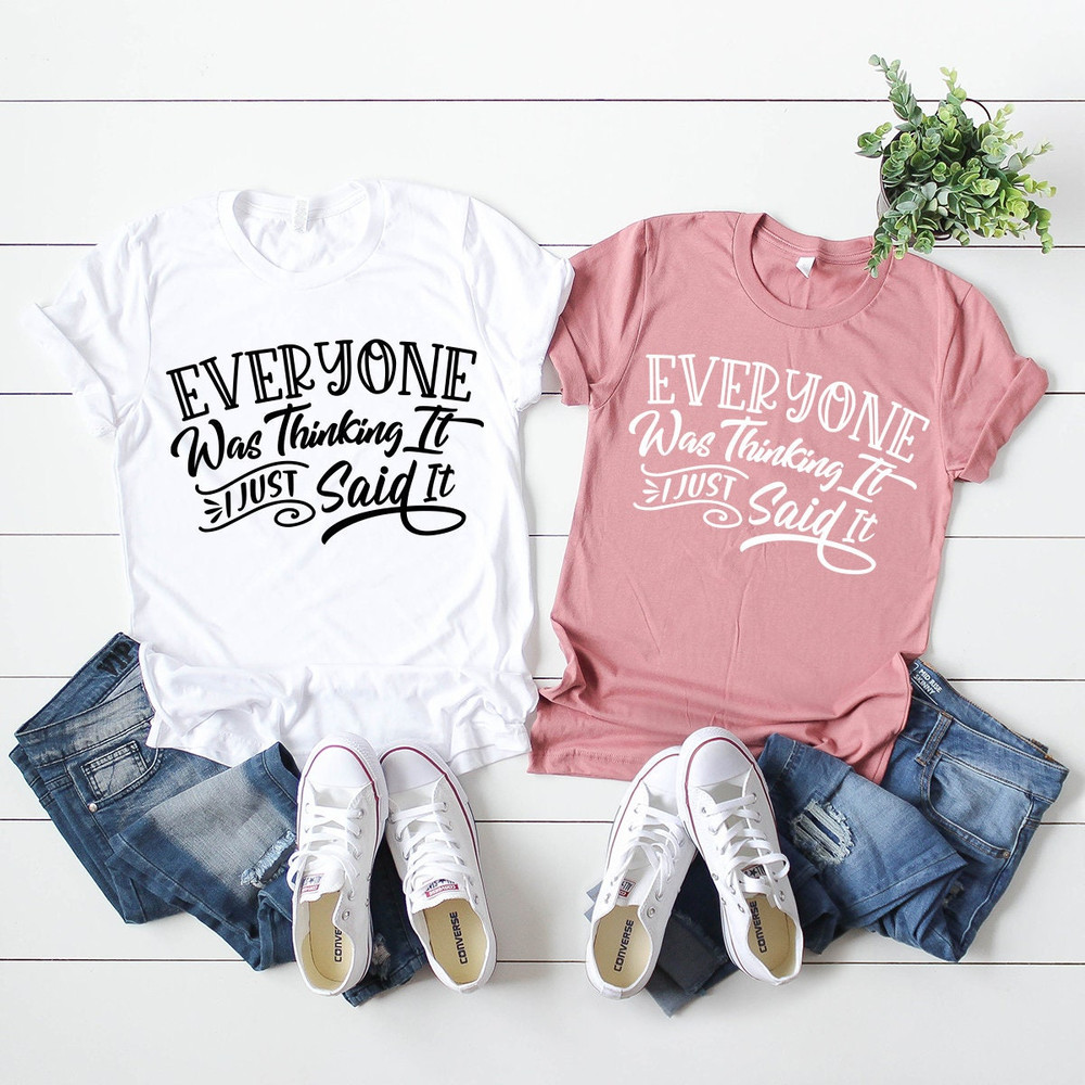 Sarcastic Shirt, Funny Quotes Shirt, Everyone Was Thinking It I Just Say It Tee, Funny Adult Shirt, Sarcastic T-shirt, Sarcastic Quote Shirt - 3.jpg