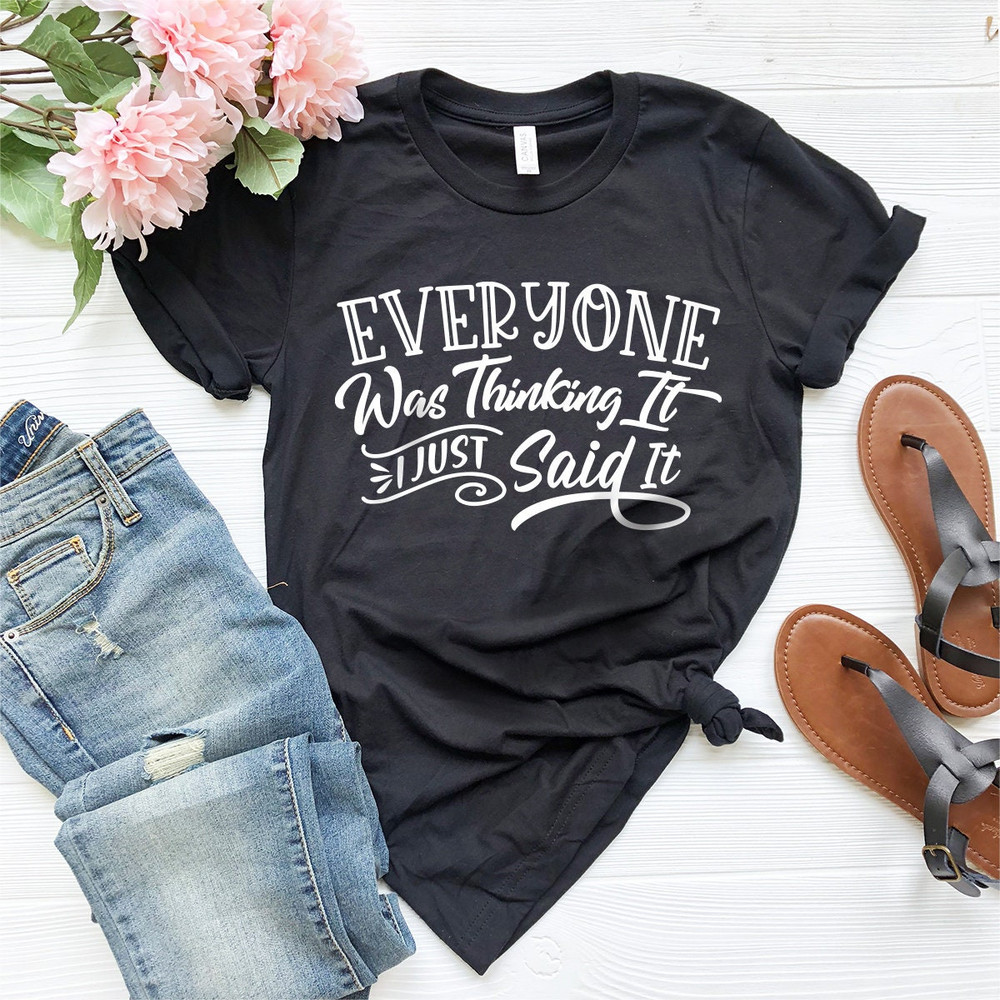 Sarcastic Shirt, Funny Quotes Shirt, Everyone Was Thinking It I Just Say It Tee, Funny Adult Shirt, Sarcastic T-shirt, Sarcastic Quote Shirt - 6.jpg