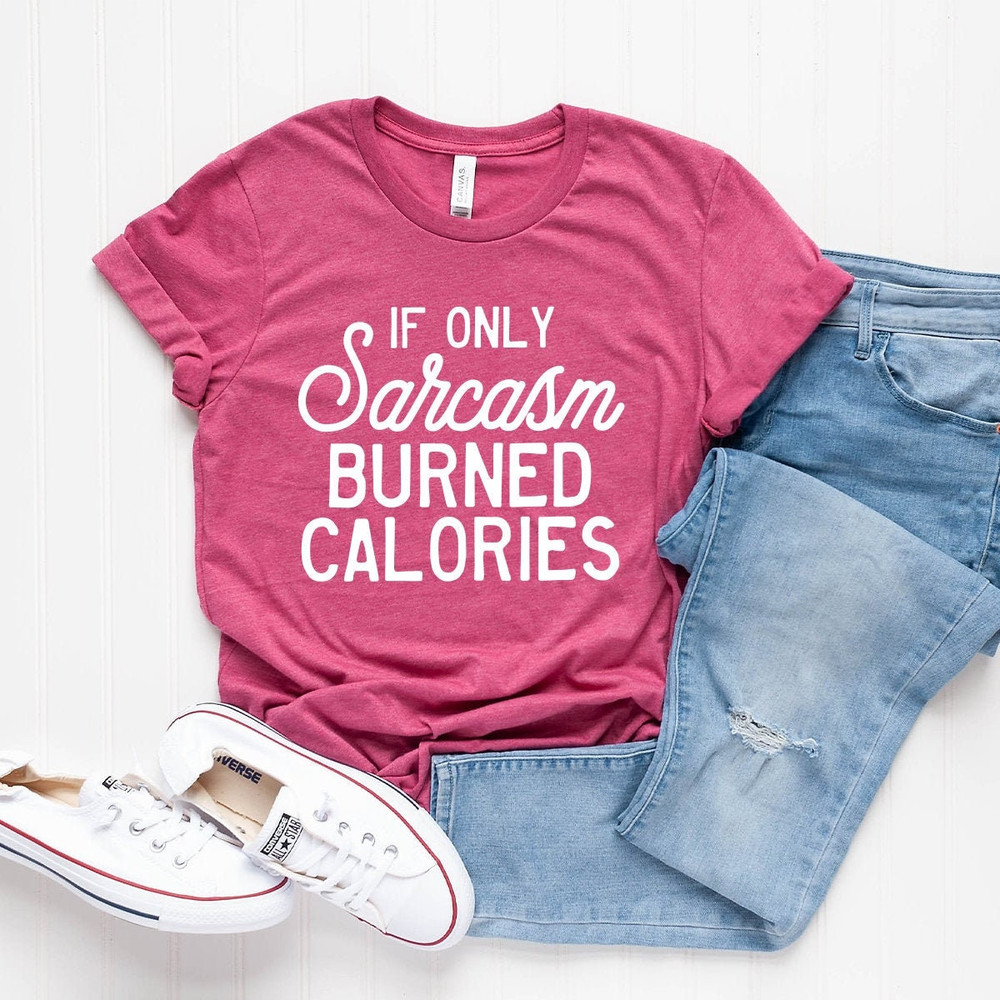 Sarcastic Slogan Shirt, Sarcasm Burned Calories Shirt, Sarcasm T-Shirt, Funny Sarcastic Shirt, Sarcastic Shirt, Funny Shirt - 1.jpg