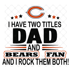 i have two titles dad and bears fan and i rock t