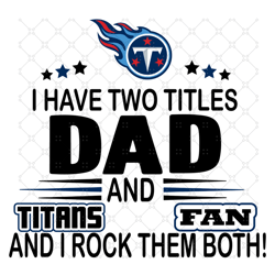 i have two titles dad and titans fan and i rock