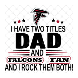 i have two titles dad and falcons fan and i rock