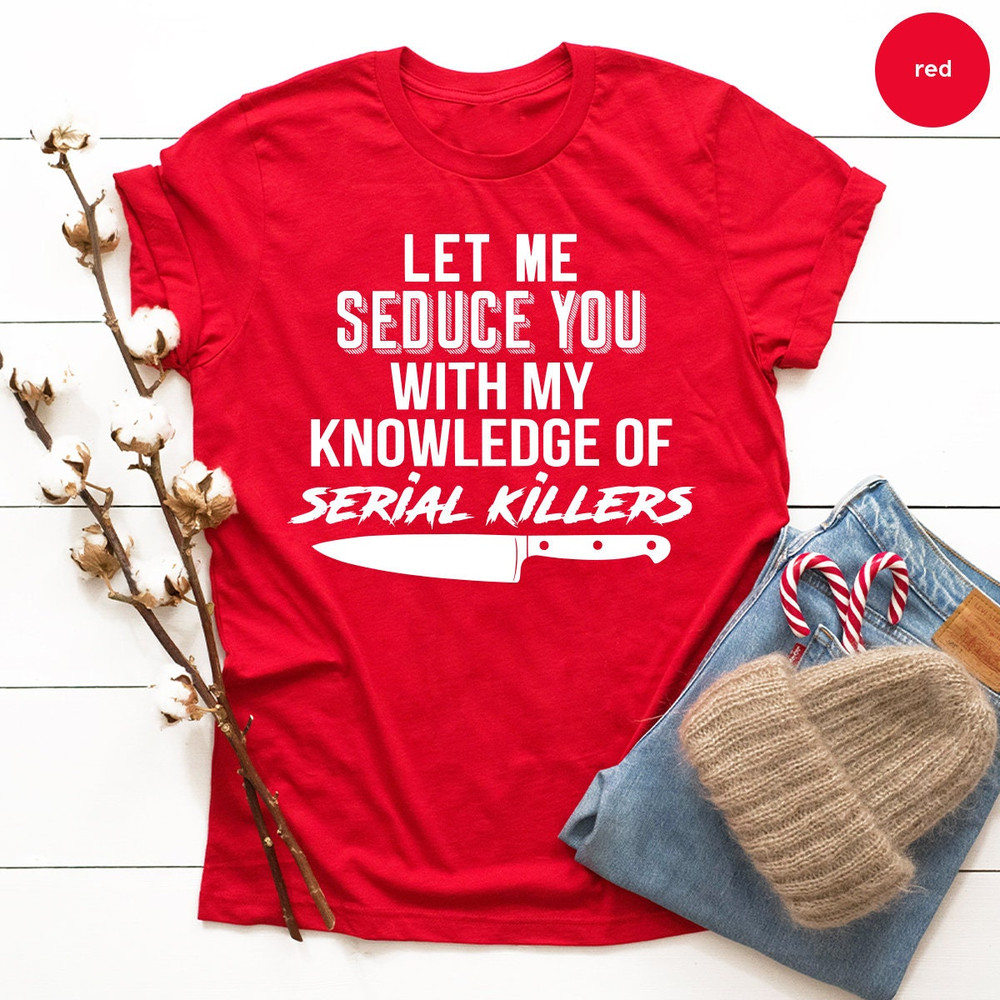 Serial Killer Shirt, Murder T Shirt, Horror TShirt, Crime Lover Gift, Crime Shirts, Let Me Seduce You With my Knowledge Of Serial Killers - 2.jpg