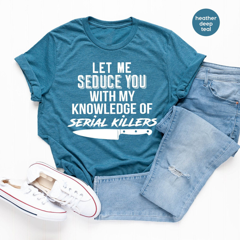 Serial Killer Shirt, Murder T Shirt, Horror TShirt, Crime Lover Gift, Crime Shirts, Let Me Seduce You With my Knowledge Of Serial Killers - 4.jpg