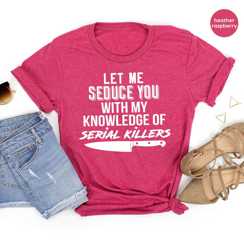 Serial Killer Shirt, Murder T Shirt, Horror TShirt, Crime Lover Gift, Crime Shirts, Let Me Seduce You With my Knowledge Of Serial Killers - 5.jpg