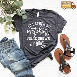 serial killer shirt, halloween shirt, crime show shirt, horror shirt, i'd rather be watching crime shows tee, horror ser