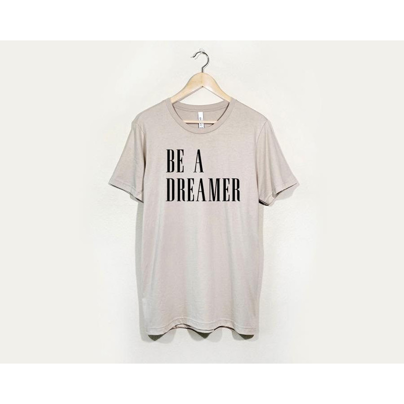 Be a Dreamer, Be a Dreamer T-shirt, Feminist, Dream Tee, Dreamer Shirt, Goal Digger Shirt, Women T-shirt, Ladies T-shirt - 3.jpg