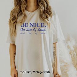 be nice get lots of sleep, drink plenty of wate