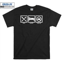 eat sleep driving car funny novelty t shirt hoodie hoody t-shirt tshirt s-m-l-xl-xxl-3xl-4xl-5xl oversized men women uni