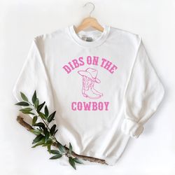 dibs on the cowboy, rodeo farm girl sweatshirt,