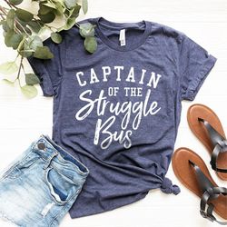 struggle bus tshirt, funny sarcasm tee,  style tee, humorous shirt, funny life shirt, sarcastic shirt, captain of strugg