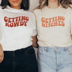 getting hitched shirt, getting rowdy, bachelore