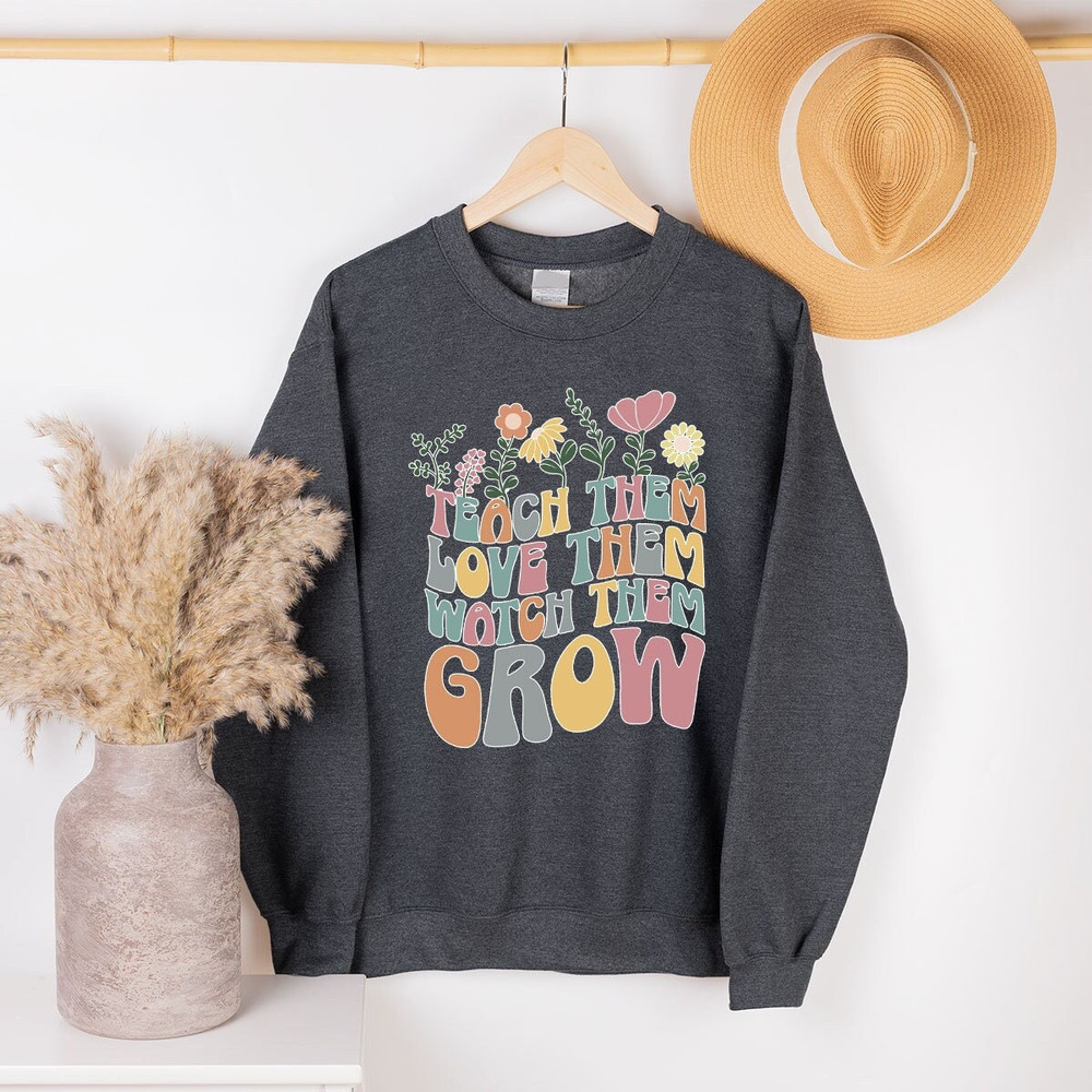 Teach Them Love Them Watch Them Grow, Kindergarten Teacher Sweatshirt, Back To School Sweatshirt, Cute Teacher Sweater, Teacher Appreciation - 1.jpg