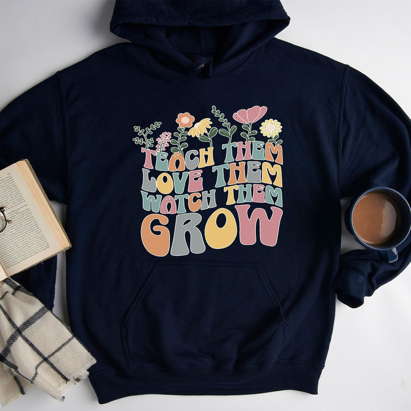 Teach Them Love Them Watch Them Grow, Kindergarten Teacher Sweatshirt, Back To School Sweatshirt, Cute Teacher Sweater, Teacher Appreciation - 3.jpg