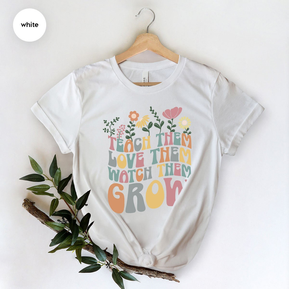 Teach Them Love Them Watch Them Grow, Kindergarten Teacher Shirt, Back To School Shirt, Teacher Appreciation Gift, Cute Teacher Shirt - 5.jpg