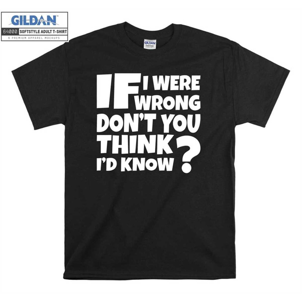 MR-1562023114538-wrong-dont-you-think-i-would-know-comedy-slogan-t-shirt-hoodie-image-1.jpg
