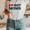 I Love Hot Moms Tshirt, I love Hot DADS Shirt, hot mom shirt, hot dad shirt, Mom Shirt, Mommy Shirt, Mama T-Shirt, Mother's Day Gift - 3.jpg