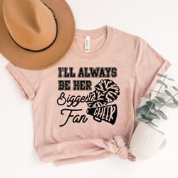 ill always be her biggest fan shirt, cheer mom
