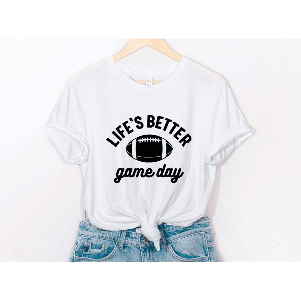 life's better shirts, Game Day Shirt, Game Day Shirt, Football Shirt, Football Shirts For Women, Football Season Shirt, Football Graphic Tee - 3.jpg