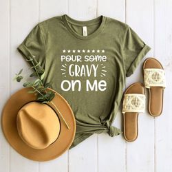 pour some gravy on me shirt, thanksgiving t-shi
