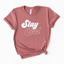 stay cool t-shirt, cool shirt, trendy tee, good