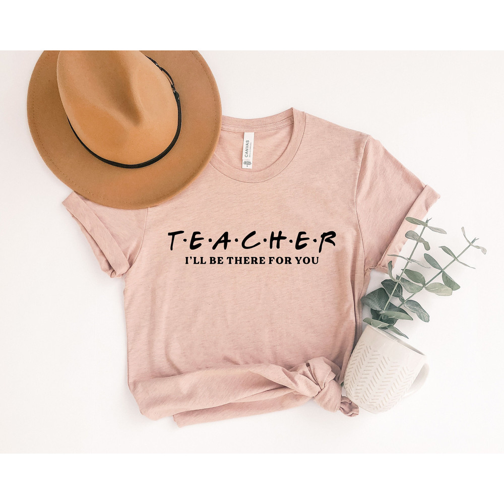 Teacher Shirt, Teacher I'll be There For You Shirt, Friends Themed TV show Shirt, Teacher gift, Funny Friends Show Shirt For Teacher - 1.jpg