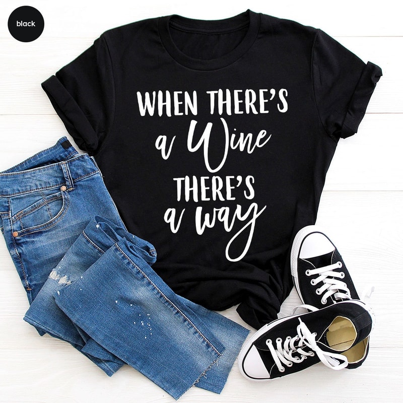 Wine Shirt, Drink Wine Shirt, Wine Lover Shirt, Drinking Wine Tee, Drinking Shirt, Wine Lover Gift, When There's A Wine There's A Way Tshirt - 3.jpg