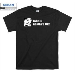 jackie always blooper phrase iconic novelty t shirt hoodie hoody t-shirt tshirt s-m-l-xl-xxl-3xl-4xl-5xl oversized men w