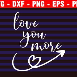 love you more svg, valentines day svg, valentine, wedding svg, valentine's day svg, love svg, file for cricut
