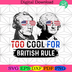 too cool for british rule svg, independence day svg, 4th of july svg4th of july america svg, happy 4th of july svg, fire