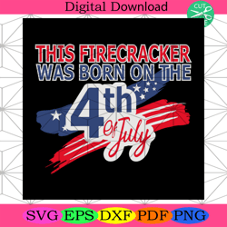 this firecracker was born on the 4th of july svg, independence day svg4th of july america svg, happy 4th of july svg, fi