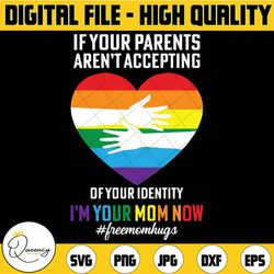 if your parents aren't accepting your identity svg, i'm your mom now svg, free mom hugs png, pride month , lbgtq svg, ga