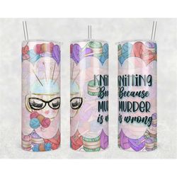20oz skinny tumbler knitting because murder is wrong