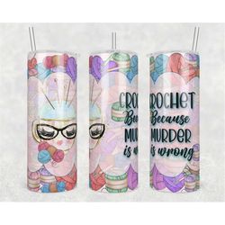 20oz skinny tumbler crochet because murder is wrong