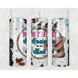 20oz skinny tumbler not my rodeo not my bull sublimation