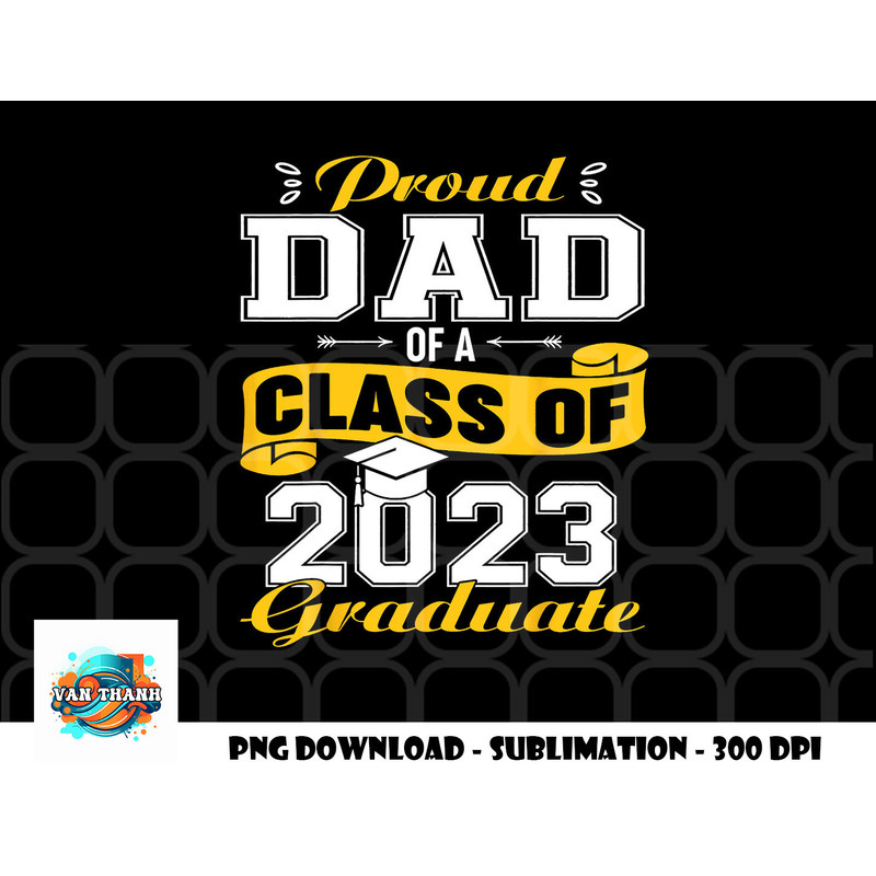 Proud DAD Of A Class Of 2023 Graduate Senior Graduation png, digital download copy.jpg