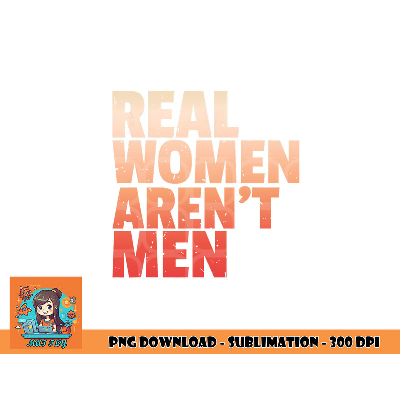 Real Women Aren t Men Women s Rights Bold Statement Vintage png, digital download copy.jpg