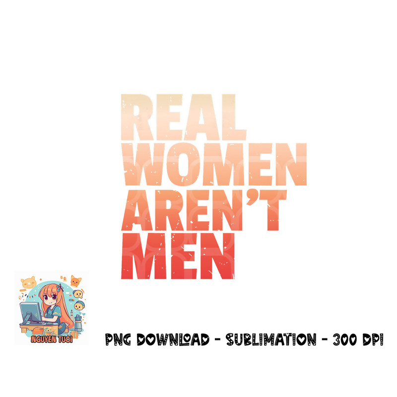 Real Women Aren t Men Women s Rights Bold Statement Vintage png, digital download copy.jpg
