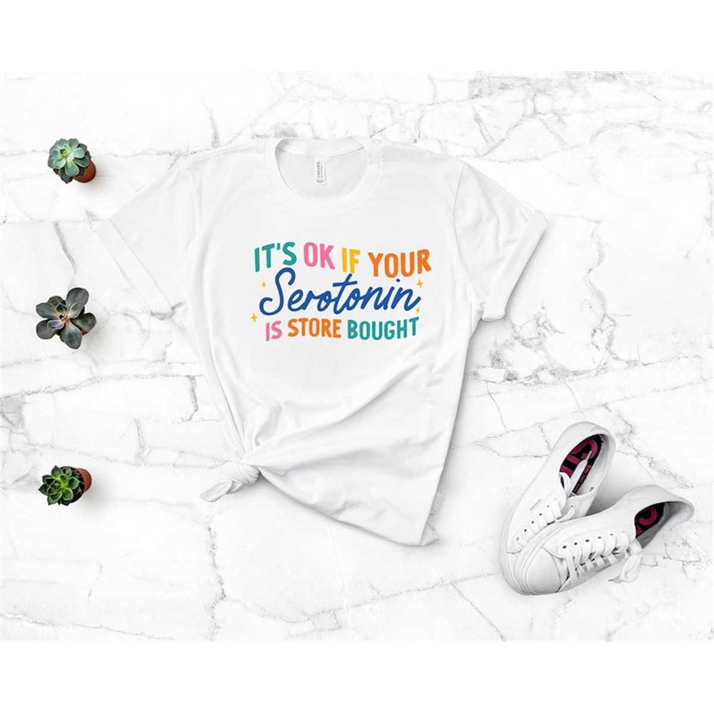 MR-156202316835-its-ok-if-your-serotonin-is-store-bought-shirtserotonin-image-1.jpg