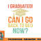 Retro Graduation Shirt Can I Go Back To Bed Now college Gift png, digital download copy.jpg