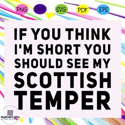 if you think im short you should see my scottish temper svg, if you think im short svg, gifts for women svg, sayings for