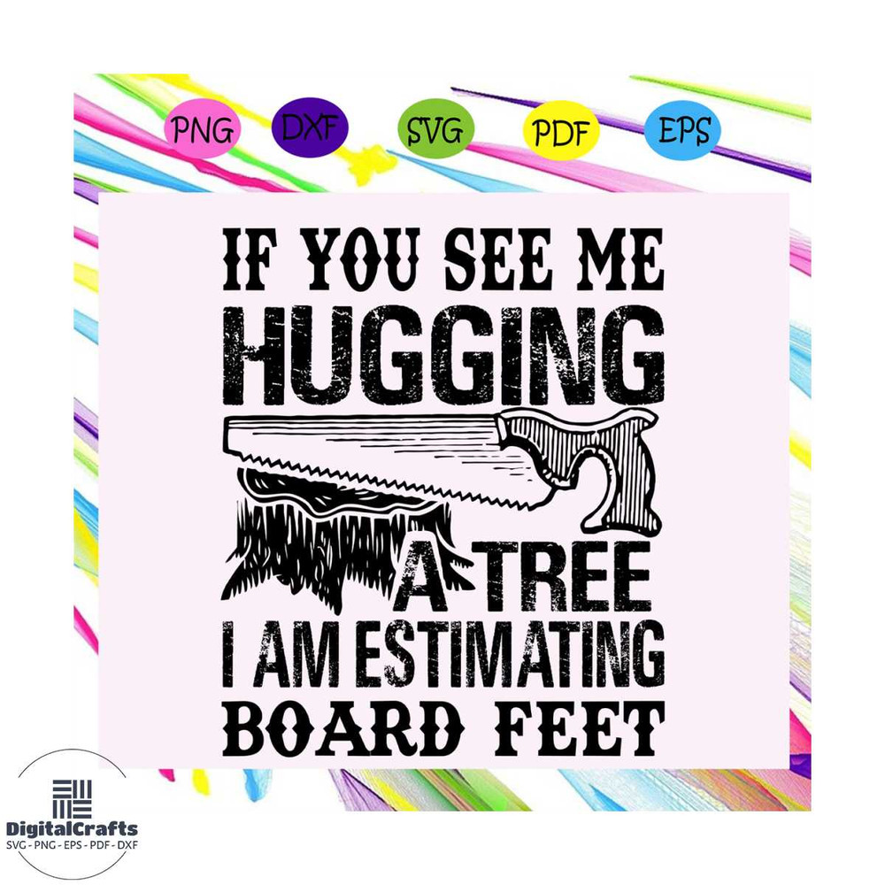 If you see me hugging a three i am estimating board feet trending svg Files For Silhouette Files F