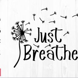 just breathe svg dandelion, dandelion svg png, just breathe svg file, just breathe shirt svg cricut, just breathe png